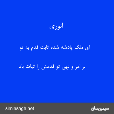 انوری - ای ملک پادشه شده ثابت قدم به تو