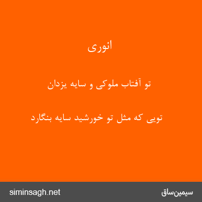 انوری - تو آفتاب ملوکی و سایهٔ یزدان