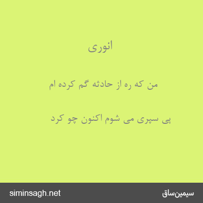 انوری - من که ره از حادثه گم کرده ام