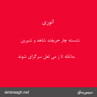 انوری - نشسته چار حریفند شاهد و شیرین