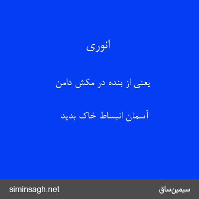 انوری - یعنی از بنده در مکش دامن