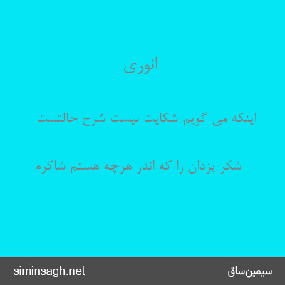 انوری - اینکه می گویم شکایت نیست شرح حالتست