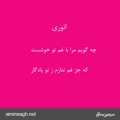 انوری - چه گویم مرا با غم تو خوشست