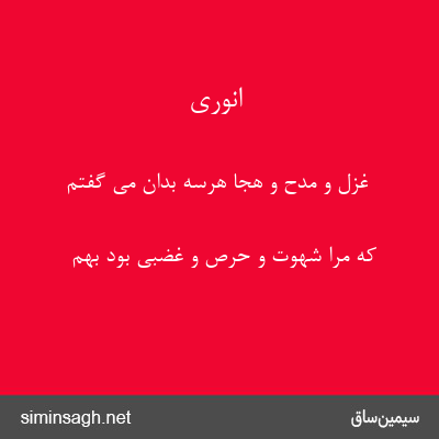 انوری - غزل و مدح و هجا هرسه بدان می گفتم