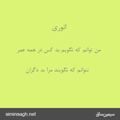 انوری - من توانم که نگویم بد کس در همه عمر