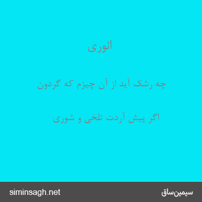 انوری - چه رشک آید از آن چیزم که گردون