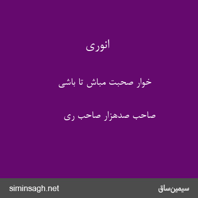 انوری - خوار صحبت مباش تا باشی