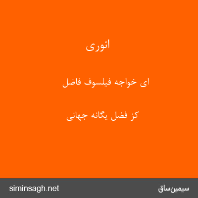 انوری - ای خواجهٔ فیلسوف فاضل