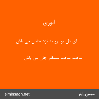 انوری - ای دل تو برو به نزد جانان می باش