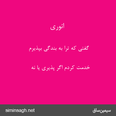 انوری - گفتی که ترا به بندگی بپذیرم