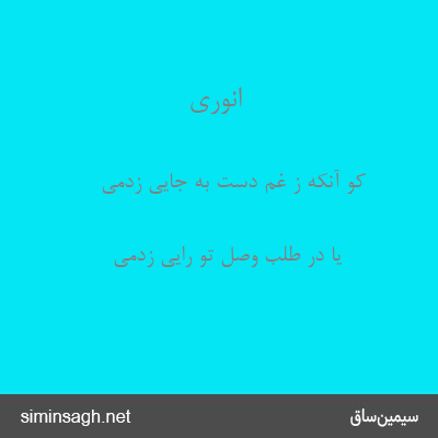 انوری - کو آنکه ز غم دست به جایی زدمی