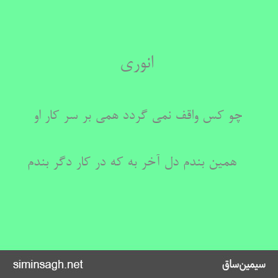 انوری - چو کس واقف نمی گردد همی بر سر کار او