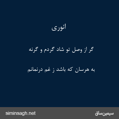 انوری - گر از وصل تو شاد گردم و گرنه