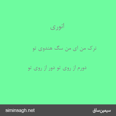 انوری - ترک من ای من سگ هندوی تو