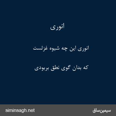 انوری - انوری این چه شیوهٔ غزلست