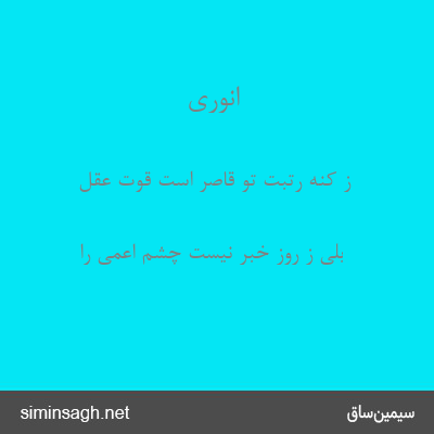 انوری - ز کنه رتبت تو قاصر است قوت عقل