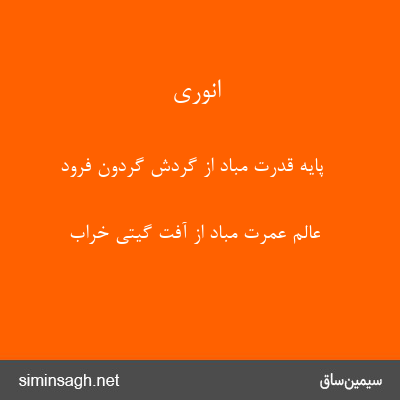 انوری - پایهٔ قدرت مباد از گردش گردون فرود