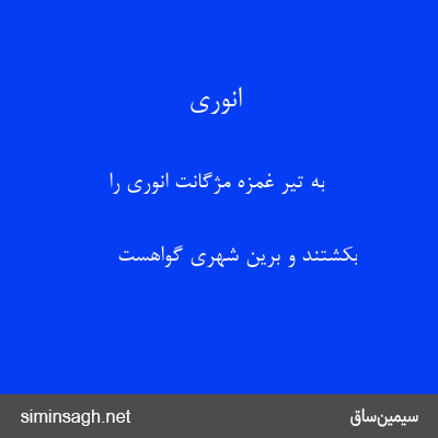 انوری - به تیر غمزه مژگانت انوری را