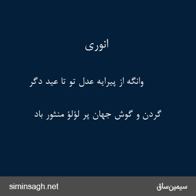 انوری - وانگه از پیرایهٔ عدل تو تا عید دگر