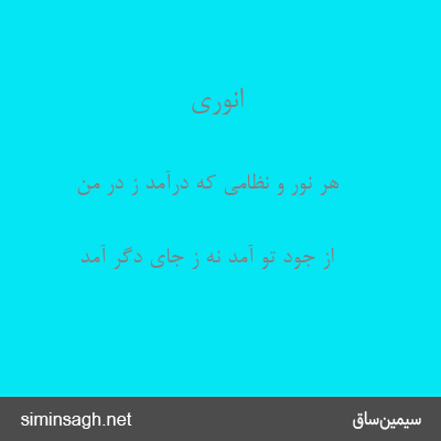 انوری - هر نور و نظامی که درآمد ز در من