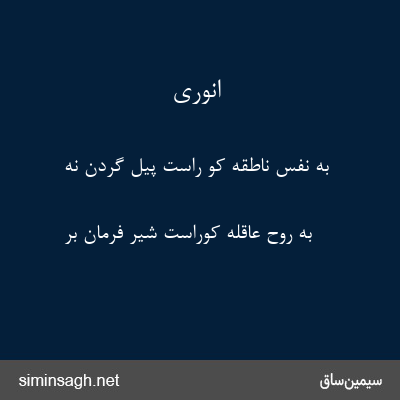 انوری - به نفس ناطقه کو راست پیل گردن نه