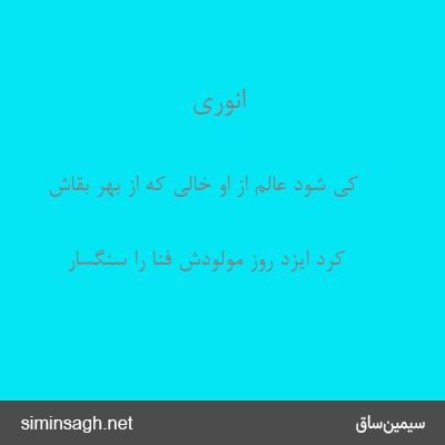 انوری - کی شود عالم از او خالی که از بهر بقاش