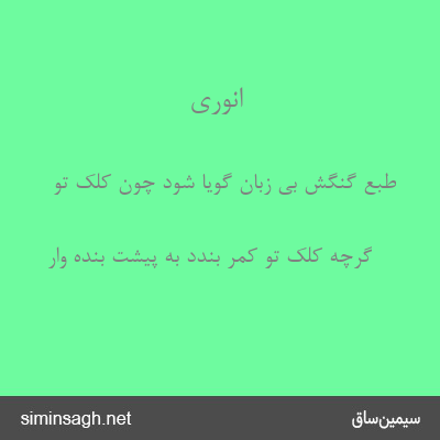 انوری - طبع گنگش بی زبان گویا شود چون کلک تو