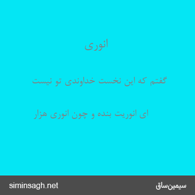 انوری - گفتم که این نخست خداوندی تو نیست