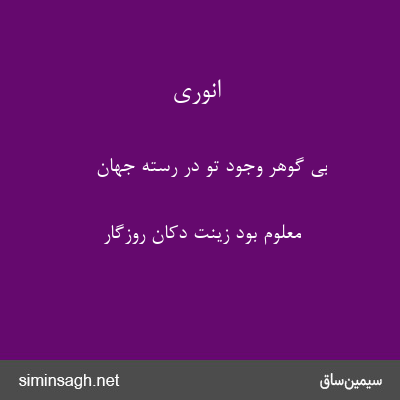 انوری - بی گوهر وجود تو در رستهٔ جهان