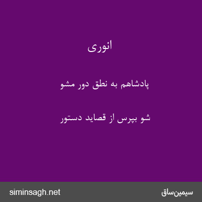 انوری - پادشاهم به نطق دور مشو