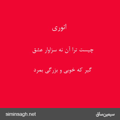 انوری - چیست ترا آن نه سزاوار عشق