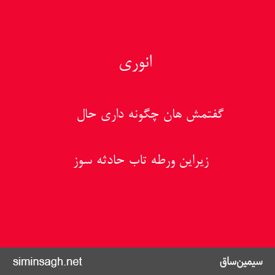 انوری - گفتمش هان چگونه داری حال