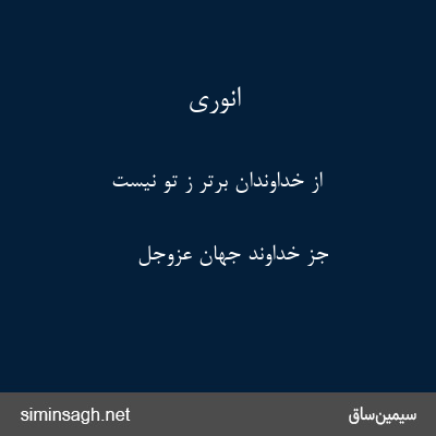 انوری - از خداوندان برتر ز تو نیست