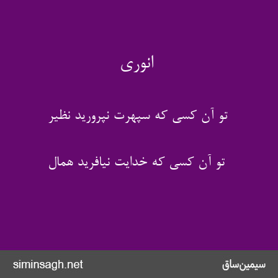 انوری - تو آن کسی که سپهرت نپرورید نظیر