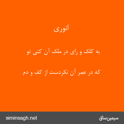 انوری - به کلک و رای در ملک آن کنی تو