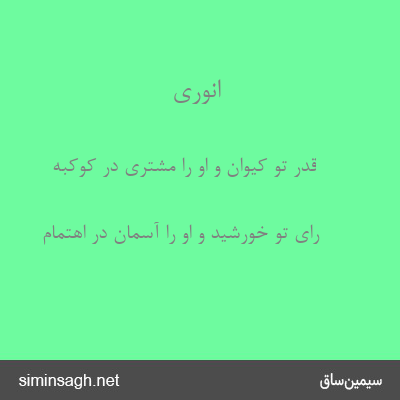 انوری - قدر تو کیوان و او را مشتری در کوکبه