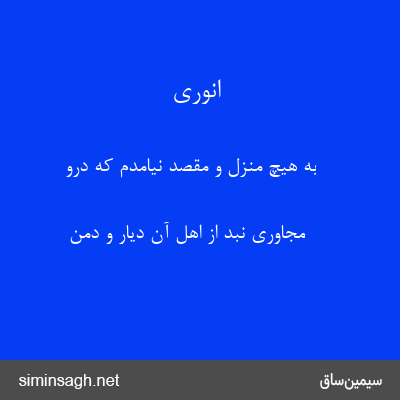 انوری - به هیچ منزل و مقصد نیامدم که درو