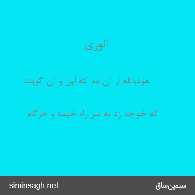 انوری - نعوذبالله از آن دم که این و آن گویند