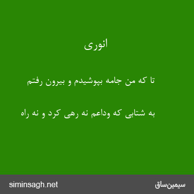 انوری - تا که من جامه بپوشیدم و بیرون رفتم