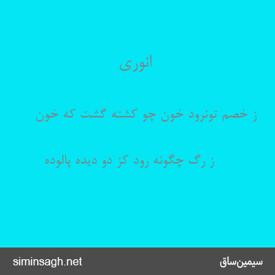 انوری - ز خصم تونرود خون چو کشته گشت که خون