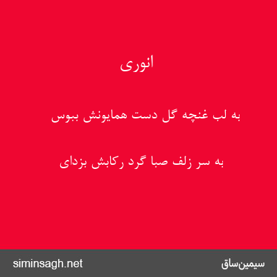 انوری - به لب غنچهٔ گل دست همایونش ببوس