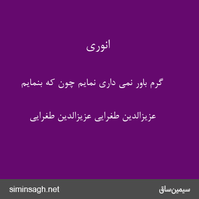 انوری - گرم باور نمی داری نمایم چون که بنمایم