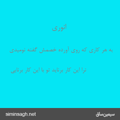 انوری - به هر کاری که روی آورده خصمش گفته نومیدی