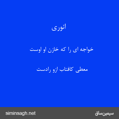 انوری - خواجه ای را که خازن او اوست