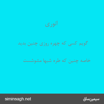 انوری - گویم کسی که چهرهٔ روزی چنین بدید