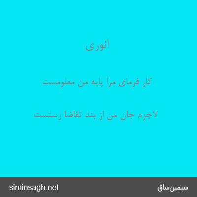 انوری - کار فرمای مرا پایهٔ من معلومست