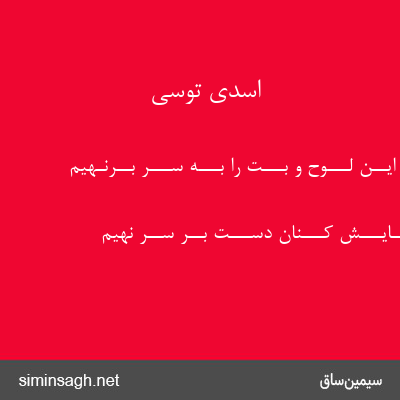 اسدی توسی - پــــس ایــن لـــوح و بـــت را بـــه ســـر بــرنـهیم