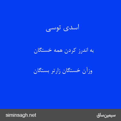 اسدی توسی - به اندرز کردن همه خستگان