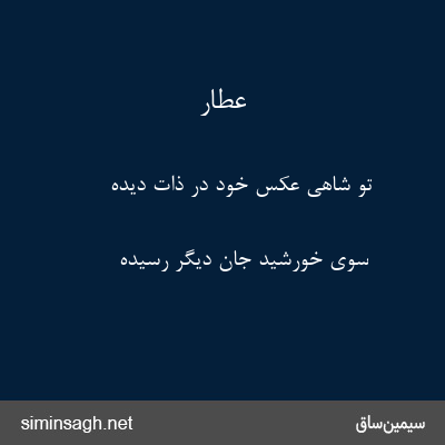 عطار - تو شاهی عکس خود در ذات دیده