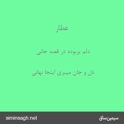 عطار - دلم بربودهٔ در قصد جانی